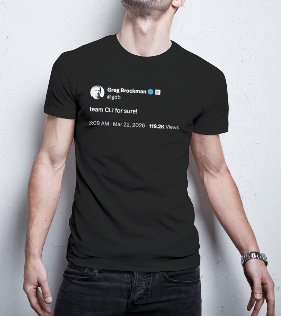 Greg Brockman Tweet Team CLI For Sure March 22 2026 T-Shirt