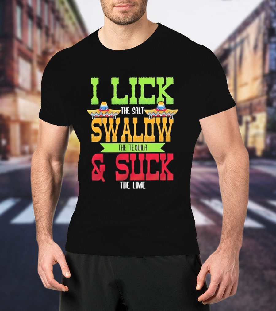 I Lick The Salt Swallow The Tequila & Suck The Lime Cinco De Mayo Sombrero T-Shirt