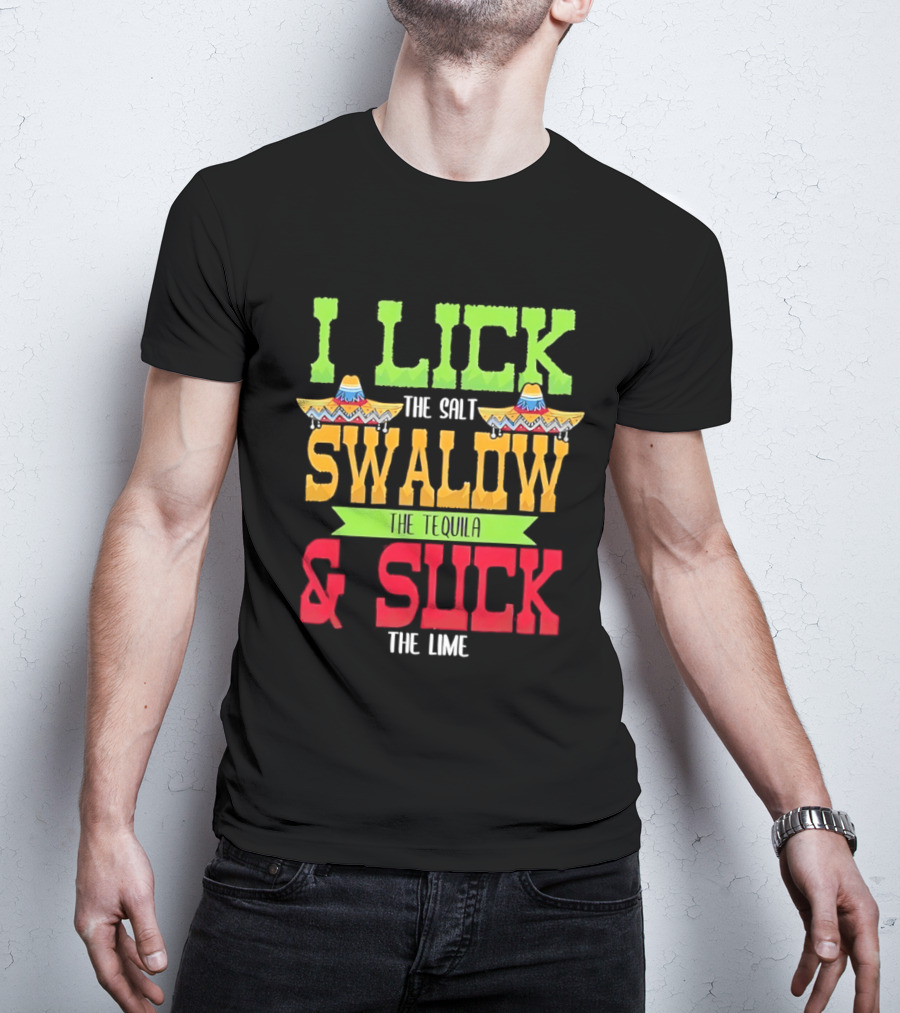 I Lick The Salt Swallow The Tequila & Suck The Lime Cinco De Mayo Sombrero T-Shirt