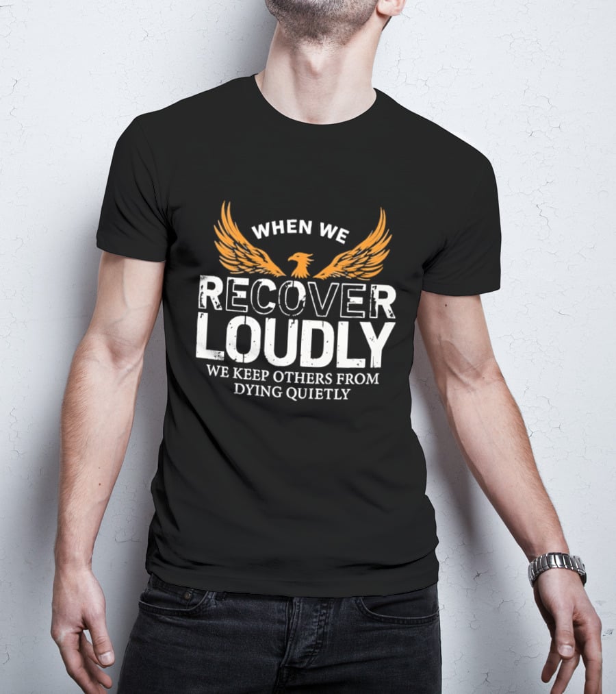 When We Recover Loudly Keep Others From Dying Quietly Recovery Awareness Wings T-Shirt