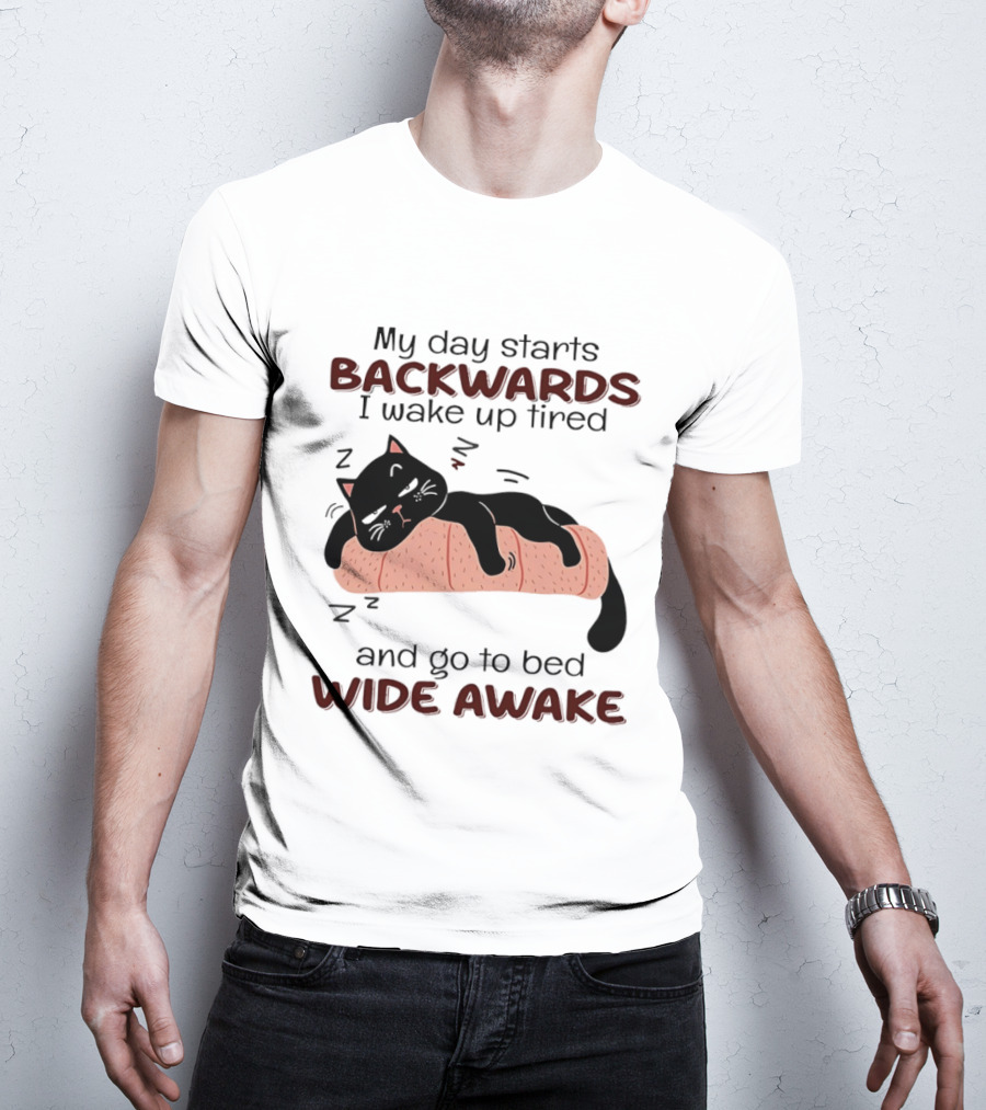 Lazy Black Cat My Day Starts Backwards I Wake Up Tired Go To Bed Wide Awake T-Shirt