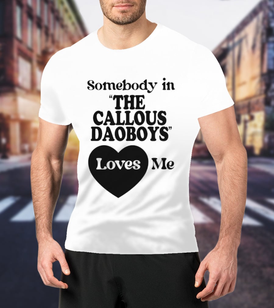 Somebody In "The Callous Daoboys" Loves Me T-Shirt