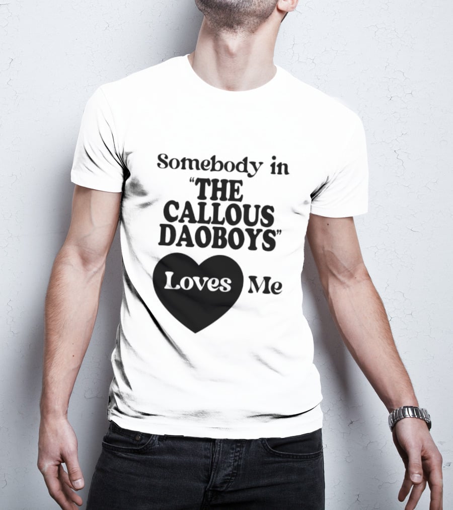 Somebody In "The Callous Daoboys" Loves Me T-Shirt