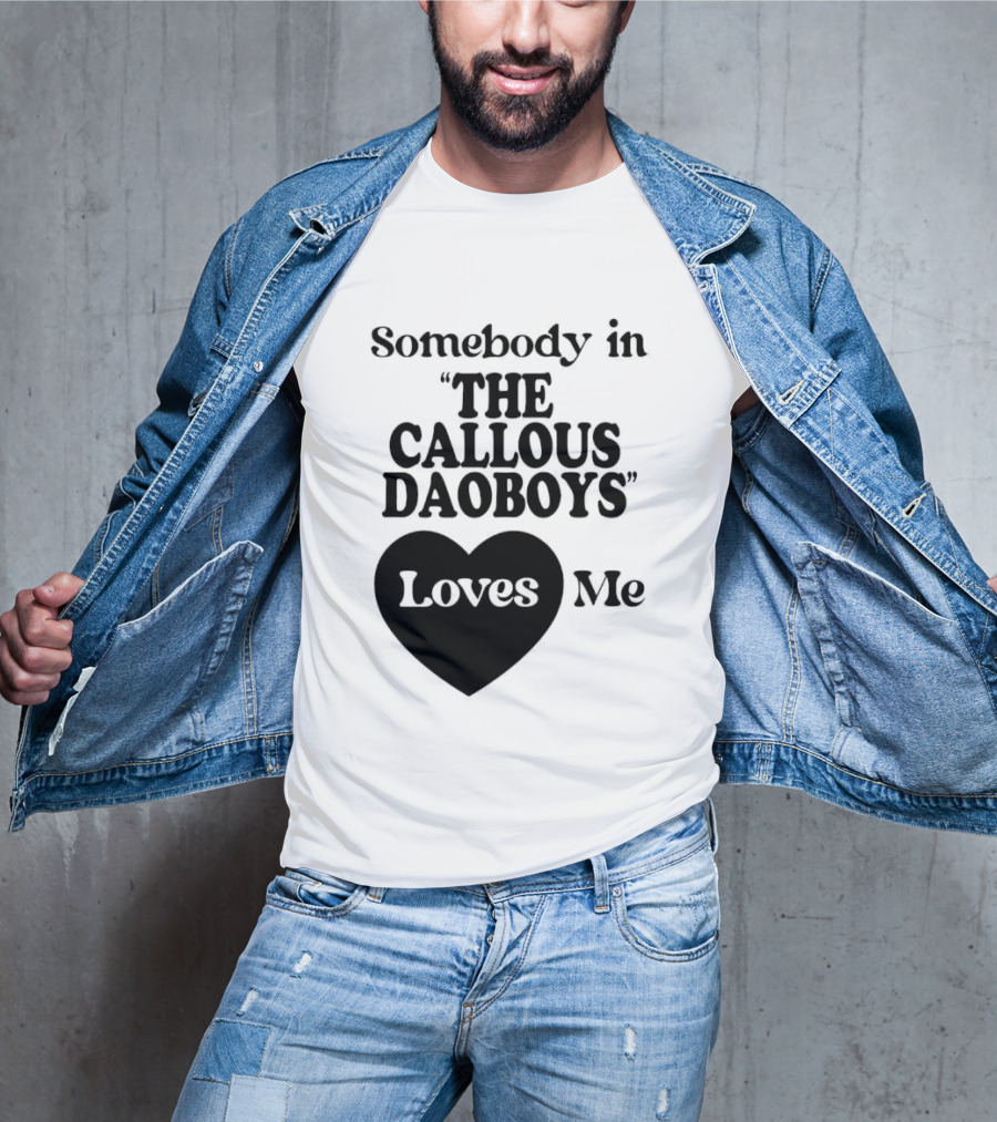 Somebody In "The Callous Daoboys" Loves Me T-Shirt