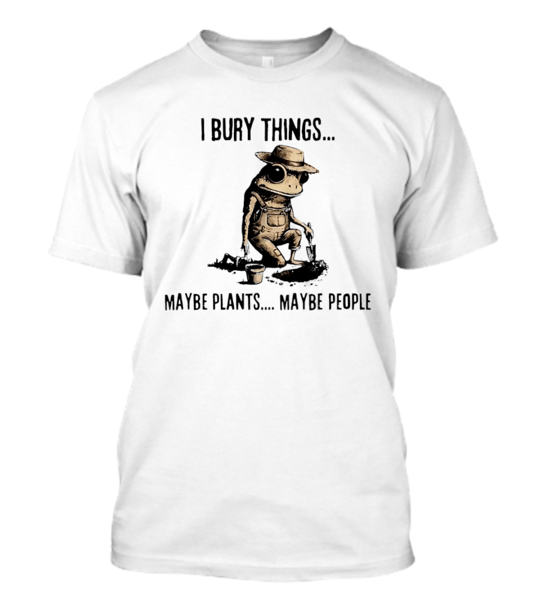 I Bury Things Frog Maybe Plants Maybe People Farmer Humor T-Shirt