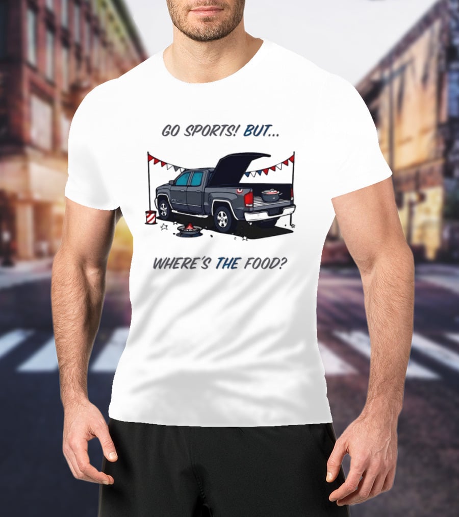 Go Sports But Where's The Food Tailgate Truck Fun Football Tailgating Humor T-Shirt