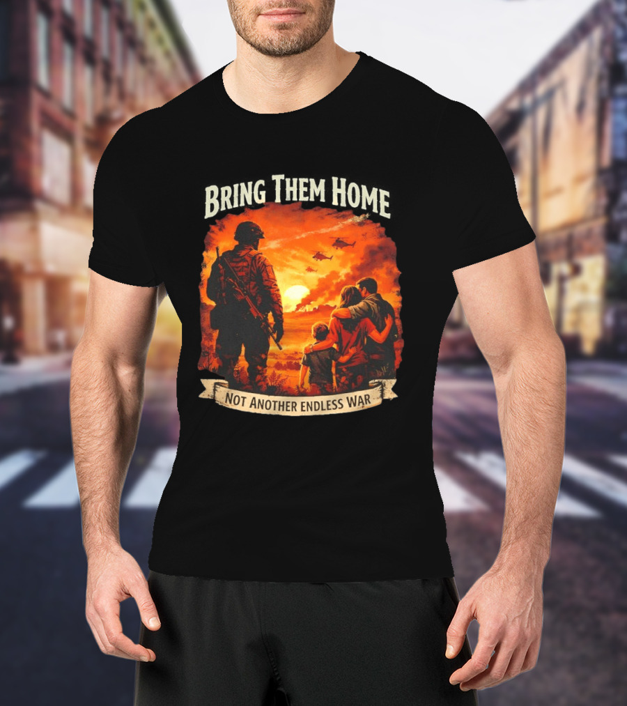 Bring Them Home Soldier Reunion Not Another Endless War Message T-Shirt
