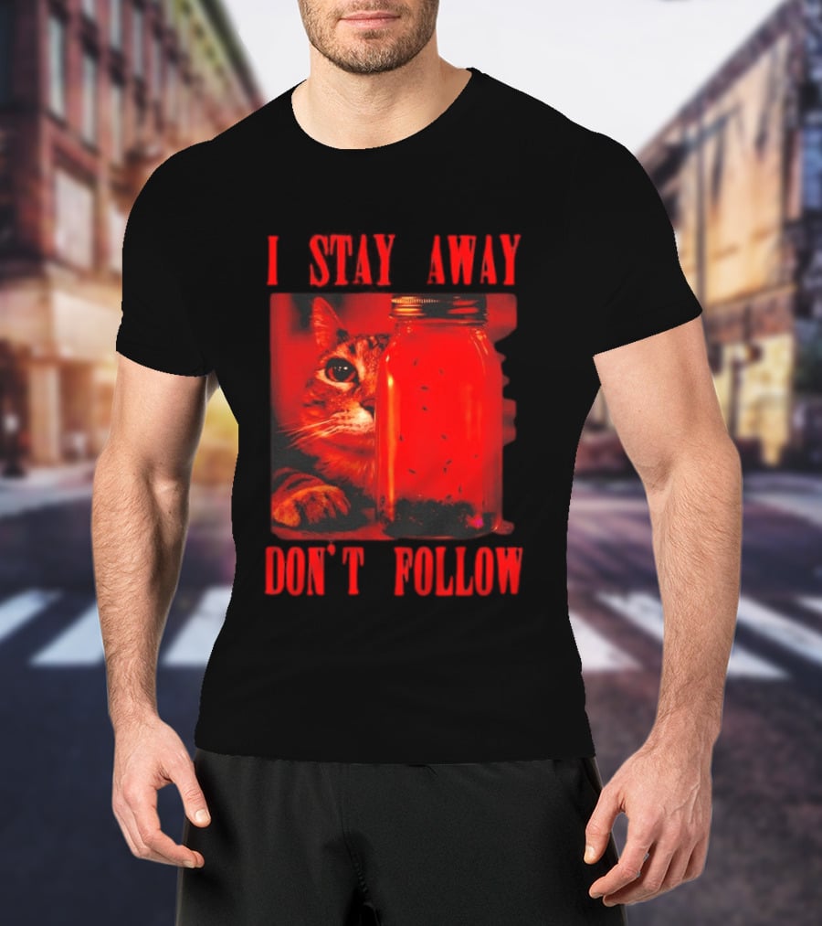 I Stay Away Cat And Jar Of Flies Don't Follow T-Shirt