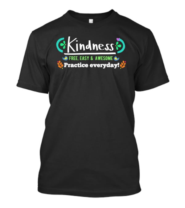 Kindness Free Easy Awesome Practice Everyday Positive Message T-Shirt