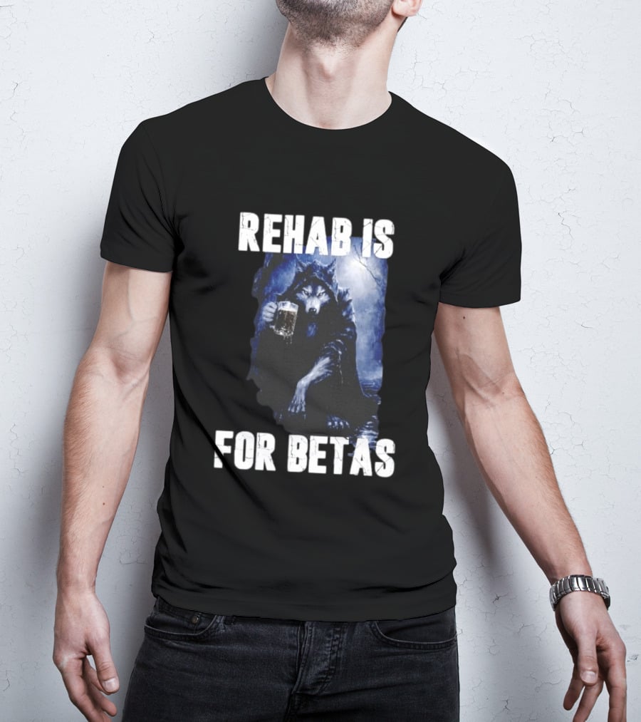 Rehab Is For Betas Werewolf With Beer T-Shirt