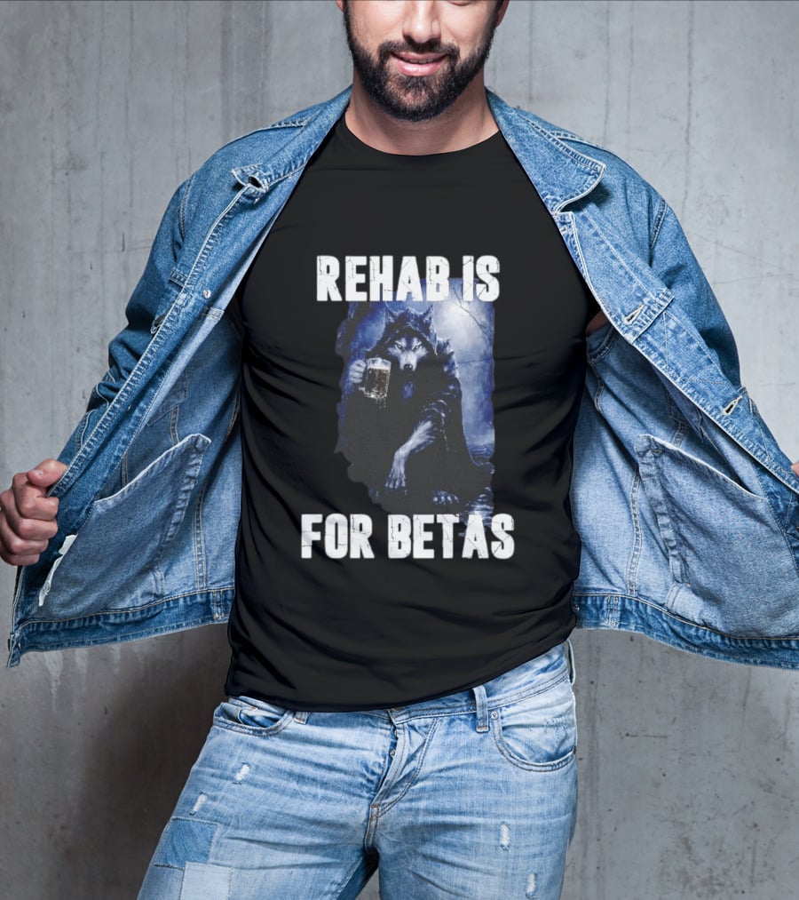 Rehab Is For Betas Werewolf With Beer T-Shirt