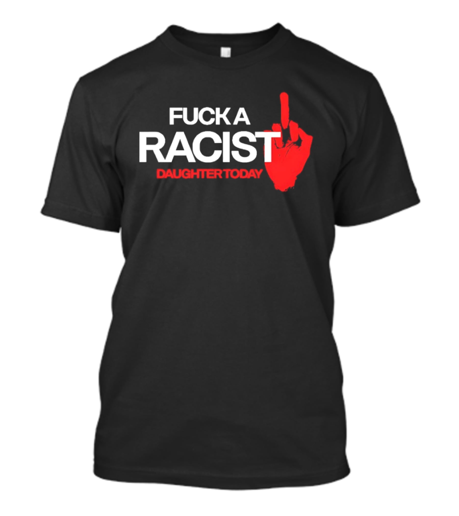 Fck A Racist Daughter Today Middle Finger Gesture T-Shirt