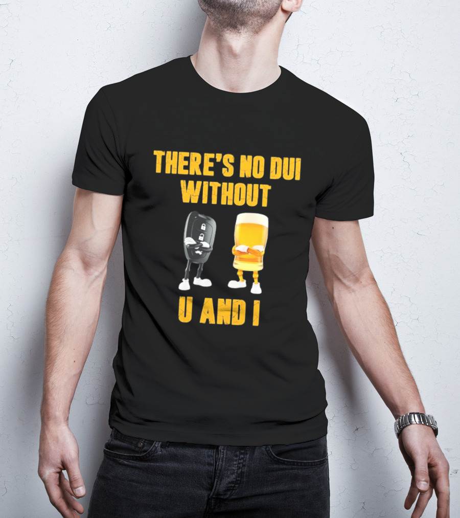 There's No Dui Without U And I Car Key Beer T-Shirt