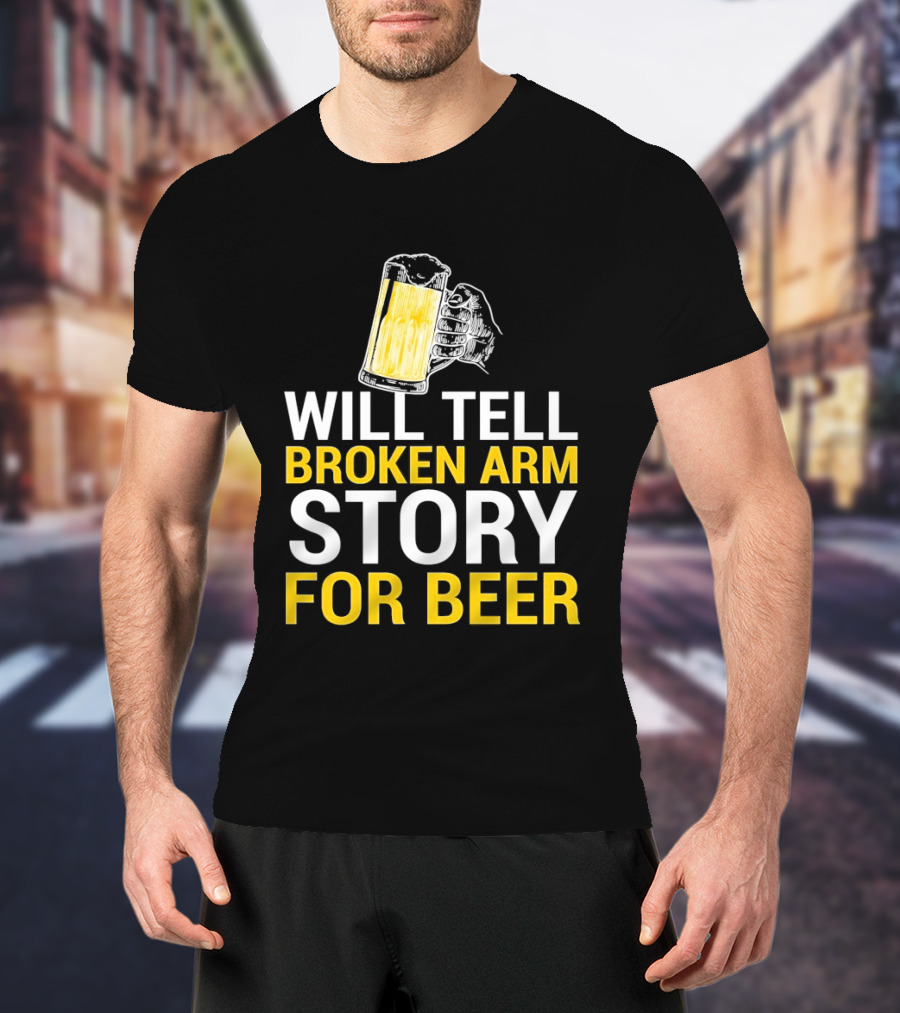Will Tell Broken Arm Story For Beer Funny Beer Humor T-Shirt