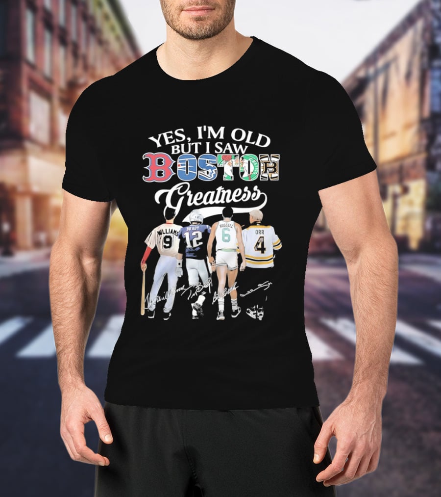 Yes I'm Old But I Saw Boston Greatness Red Sox Patriots Celtics Bruins Players T-Shirt