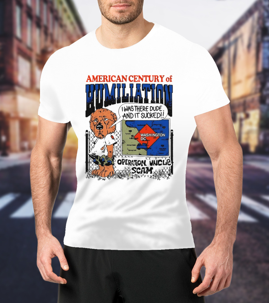American Century Of Humiliation Operation Uncle Scam Washington D.C. I Was There Dude And It Sucked T-Shirt