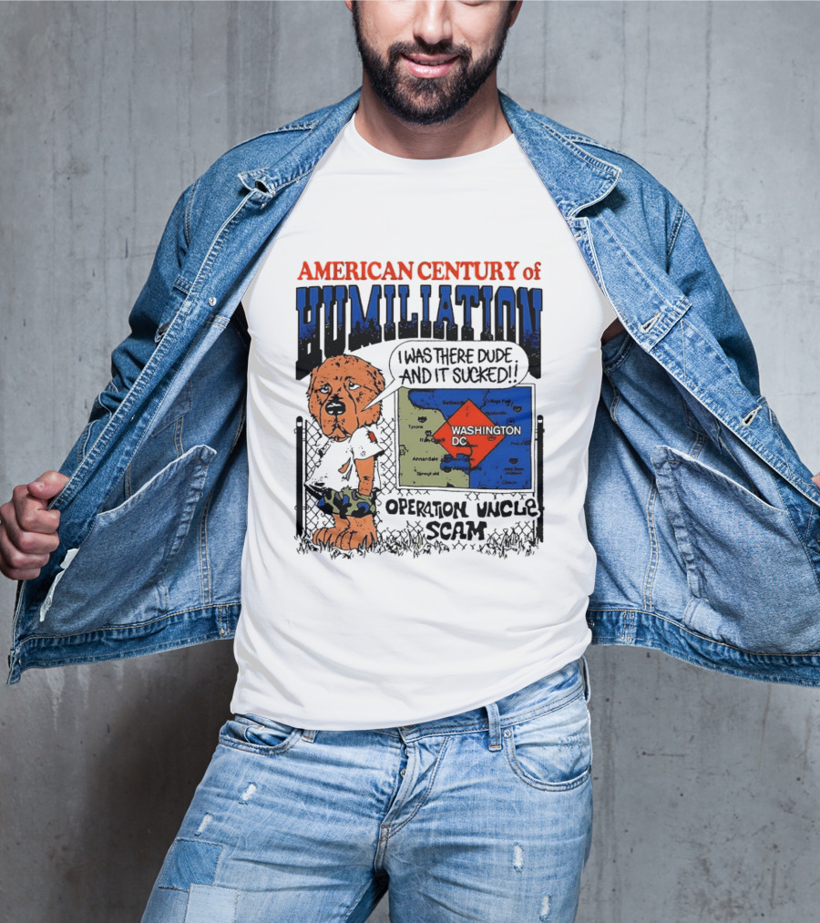 American Century Of Humiliation Operation Uncle Scam Washington D.C. I Was There Dude And It Sucked T-Shirt