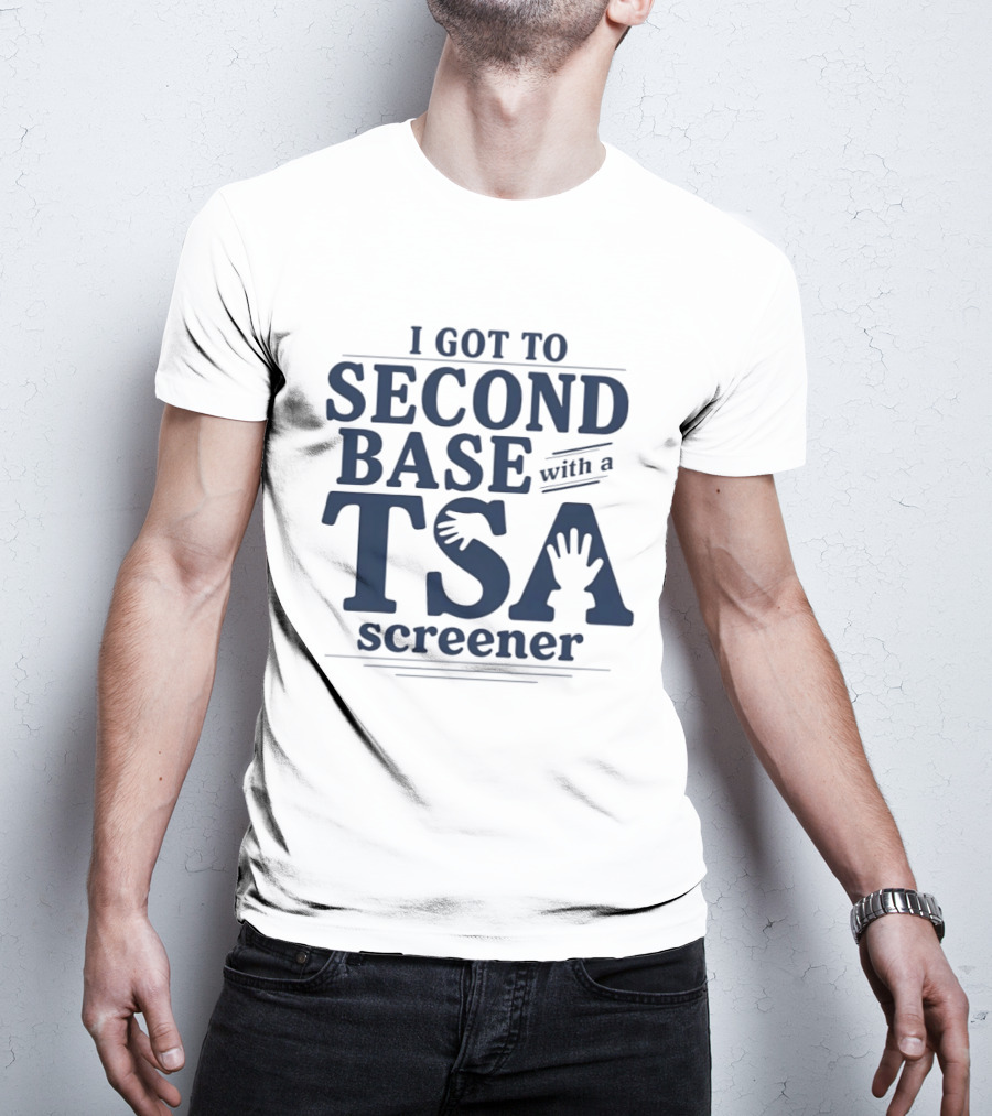 I Got To Second Base With A TSA Screener Funny Travel Humor T-Shirt