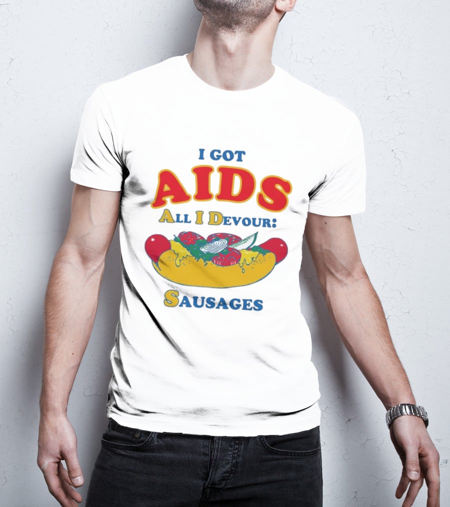 I Got AIDS All I Devour Sausages T-Shirt