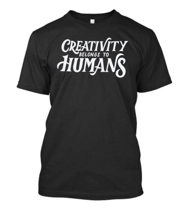 Creativity Belongs To Humans T-Shirt