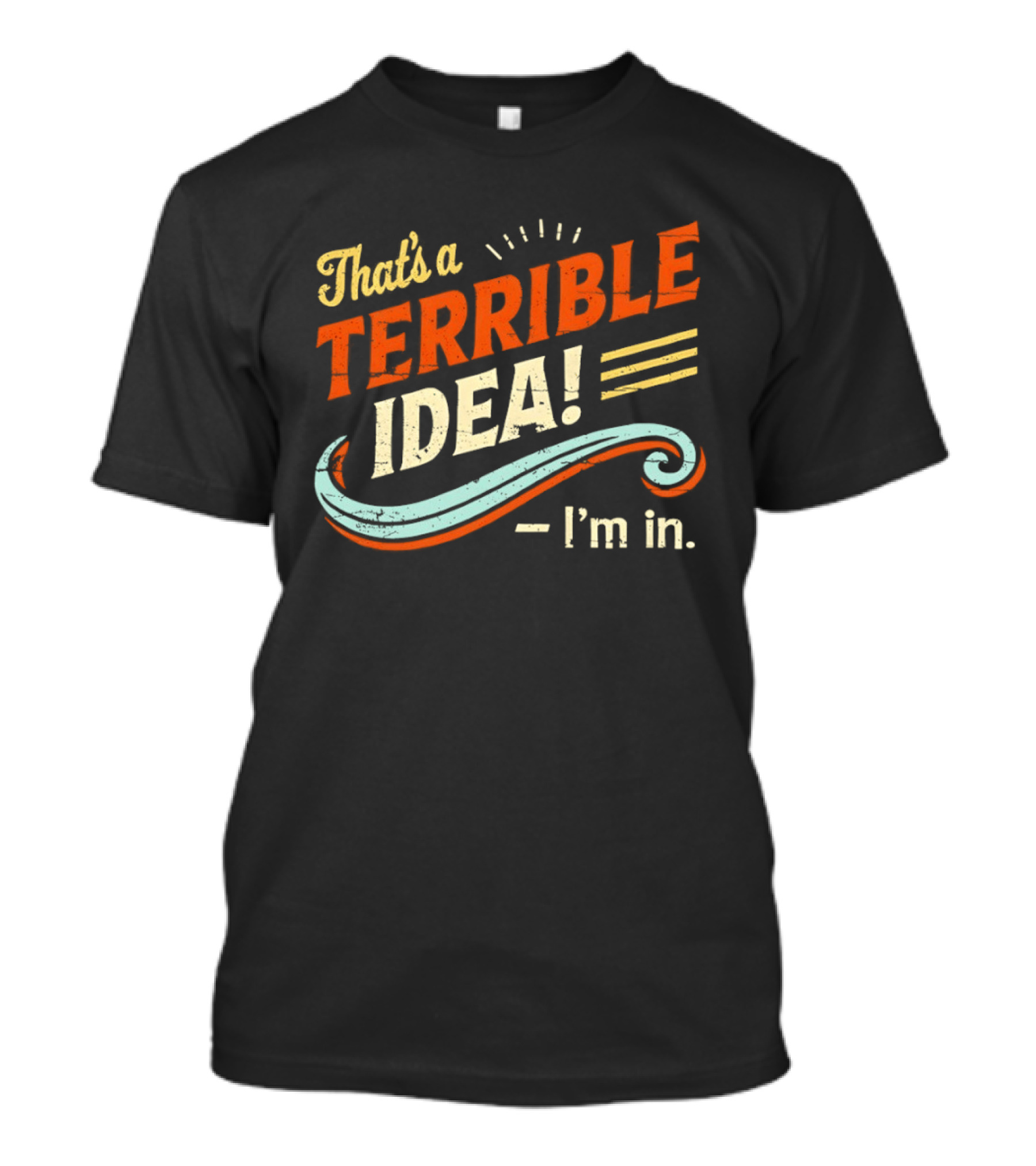 That's A Terrible Idea I'm In Retro Humor Phrase T-Shirt