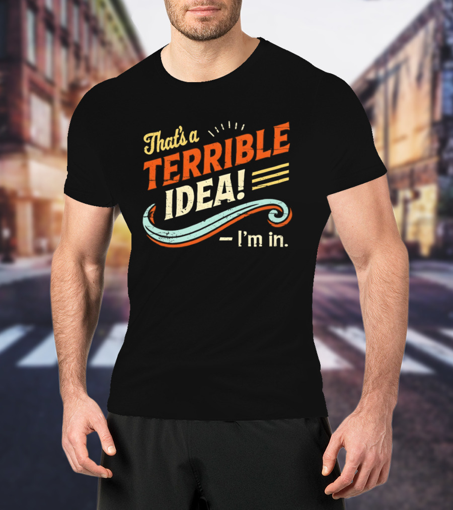 That's A Terrible Idea I'm In Retro Humor Phrase T-Shirt