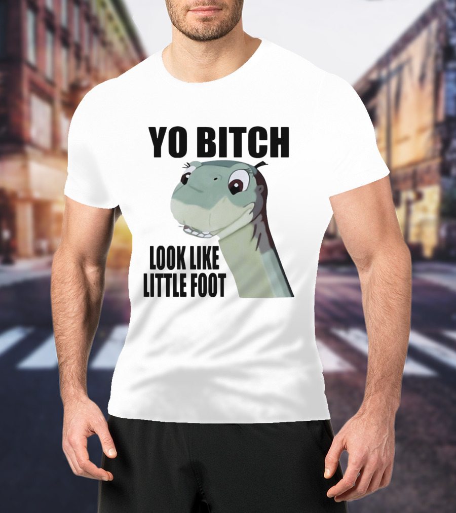 Yo Bitch Look Like Little Foot The Land Before Time T-Shirt