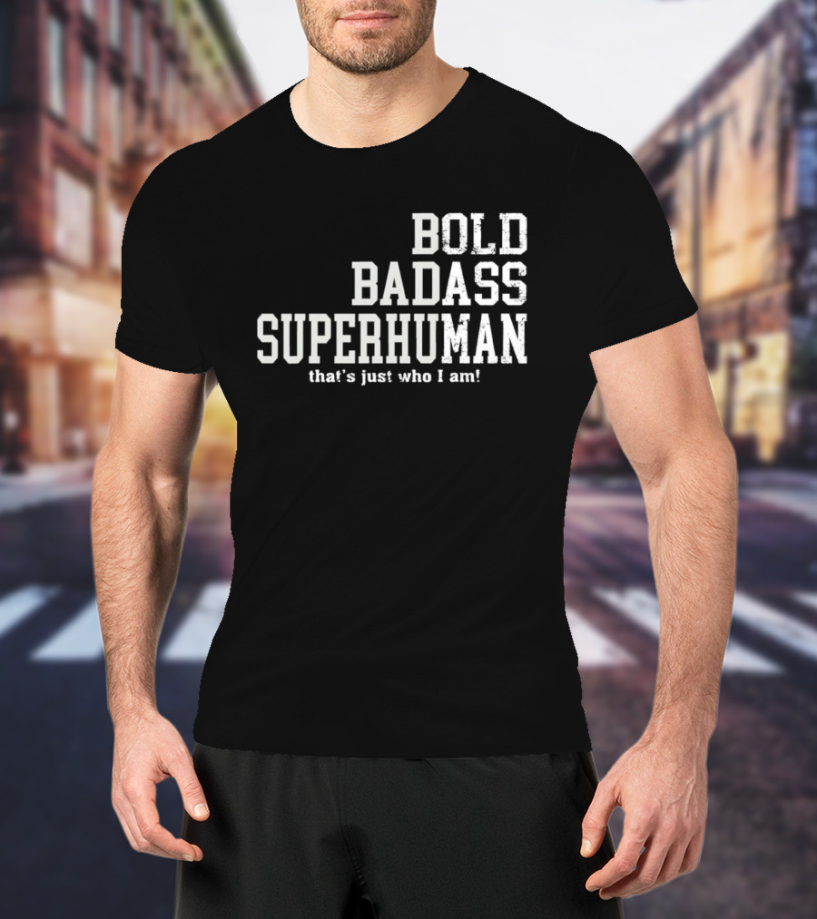 Bold Badass Superhuman That's Just Who I Am T-Shirt