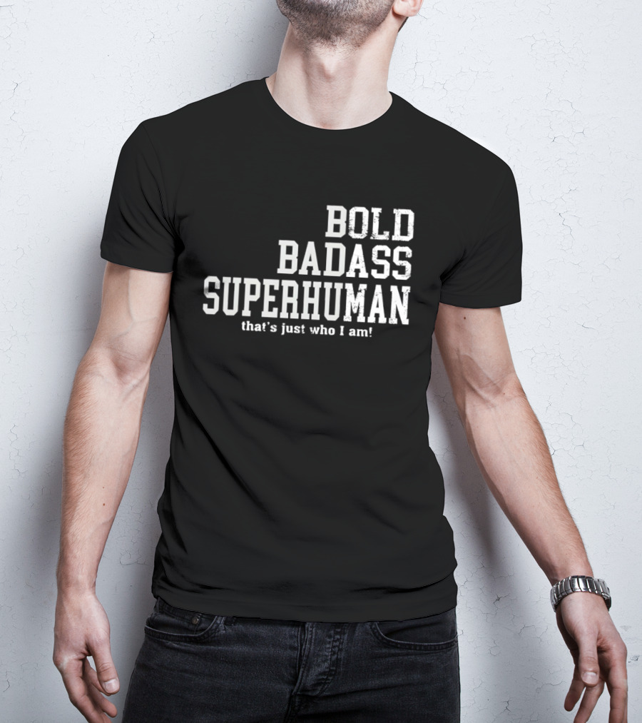 Bold Badass Superhuman That's Just Who I Am T-Shirt