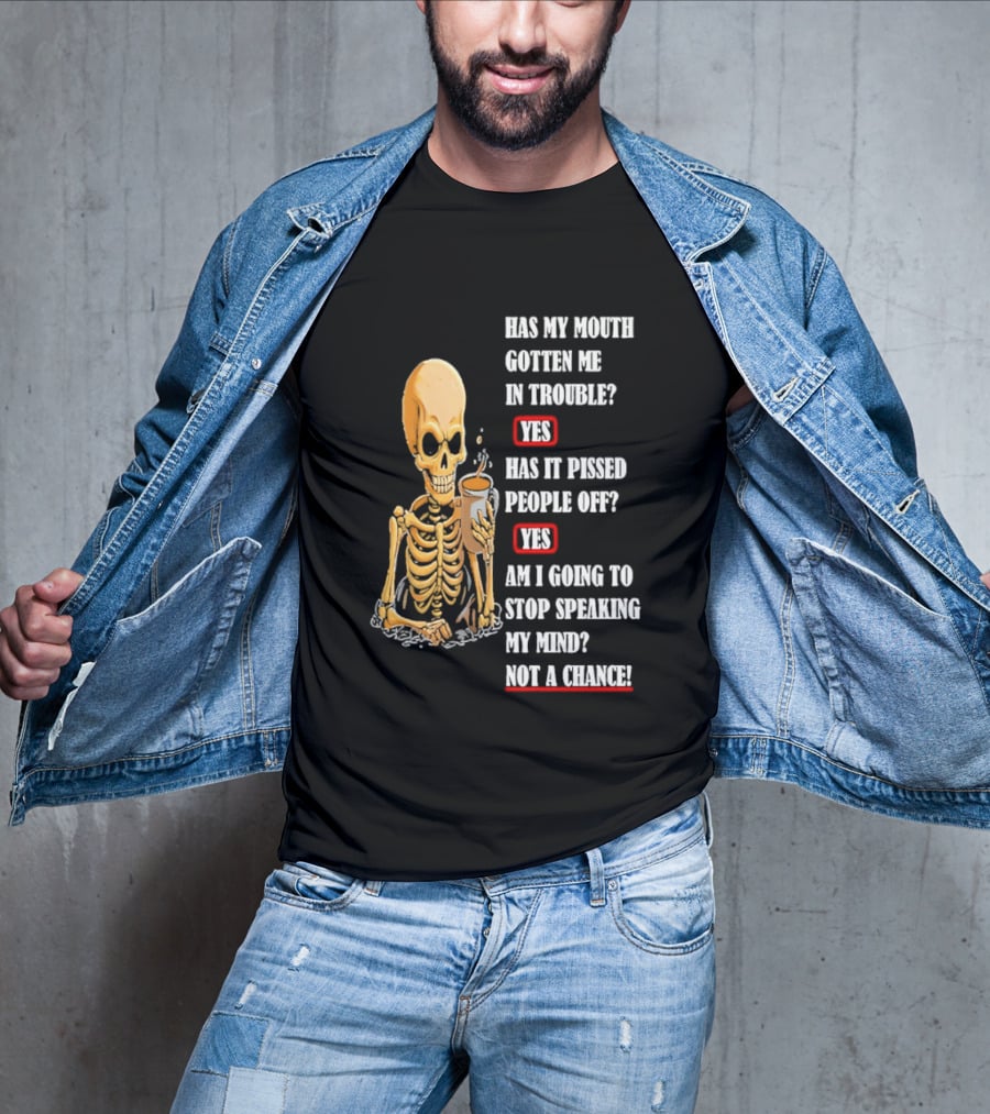 Has My Mouth Gotten Me In Trouble Skeleton Holding With Yes Am I Going To Stop Speaking My Mind Not A Chance T-Shirt