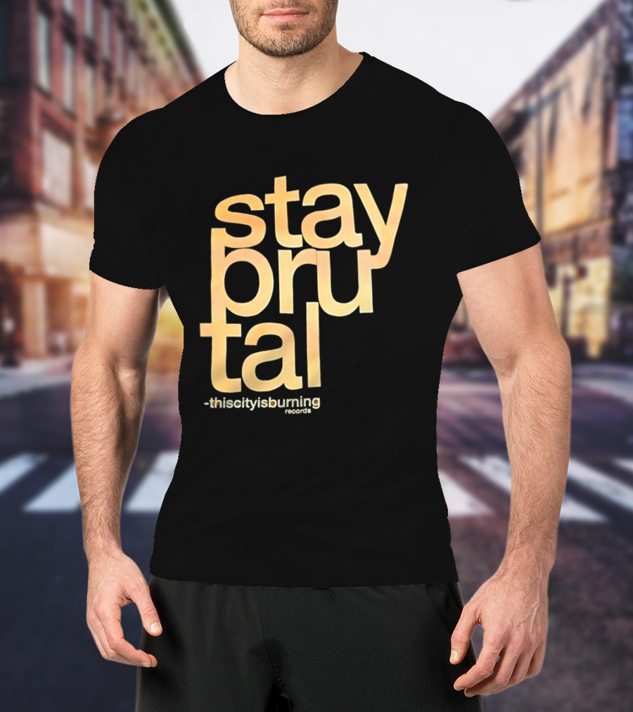 Stay Brutal This City Is Burning T-Shirt