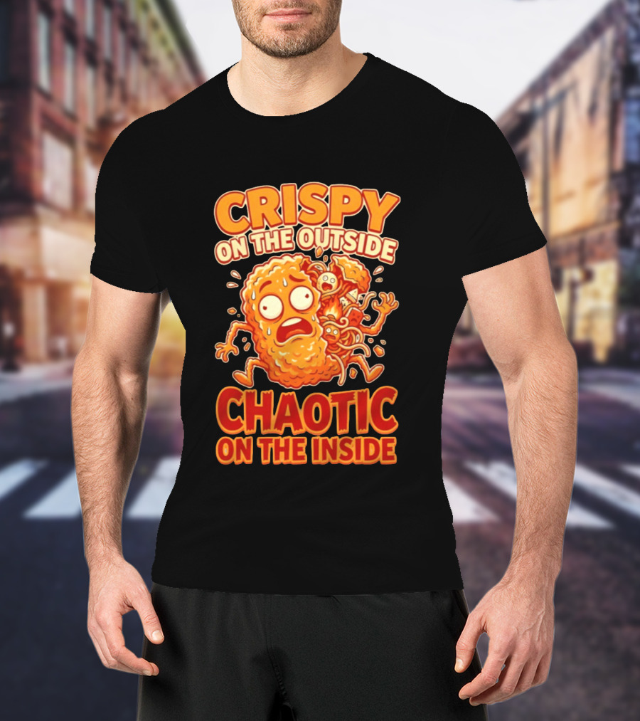 Crispy On The Outside Chaotic On The Inside Funny Food Humor T-Shirt
