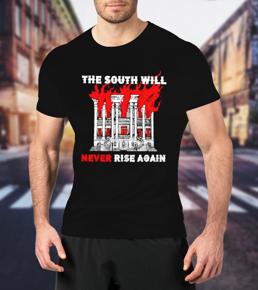 The South Will Never Rise Again The Villa Is On Fires T-Shirt