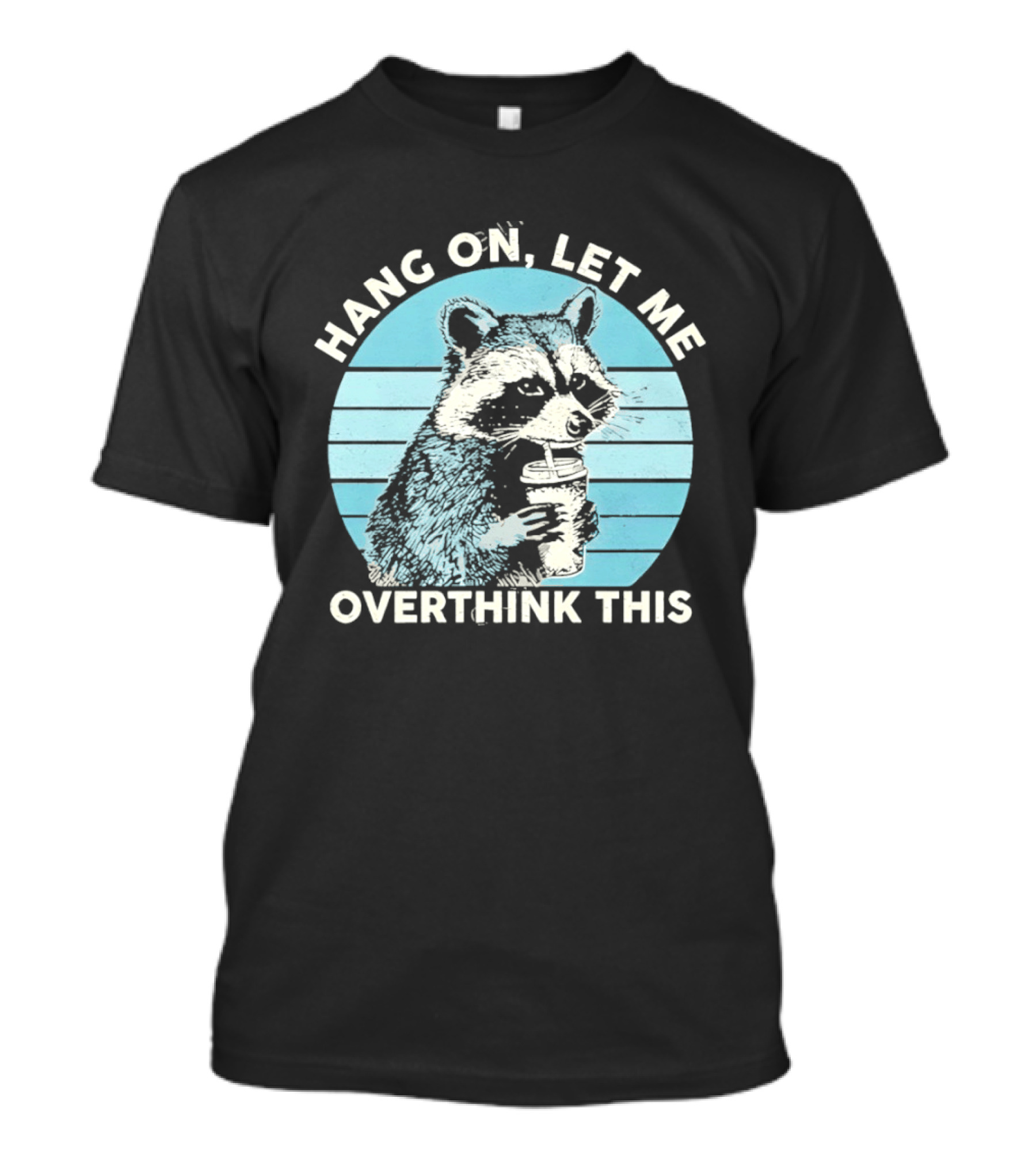 Hang On Let Me Overthink This Coffee Raccoon T-Shirt