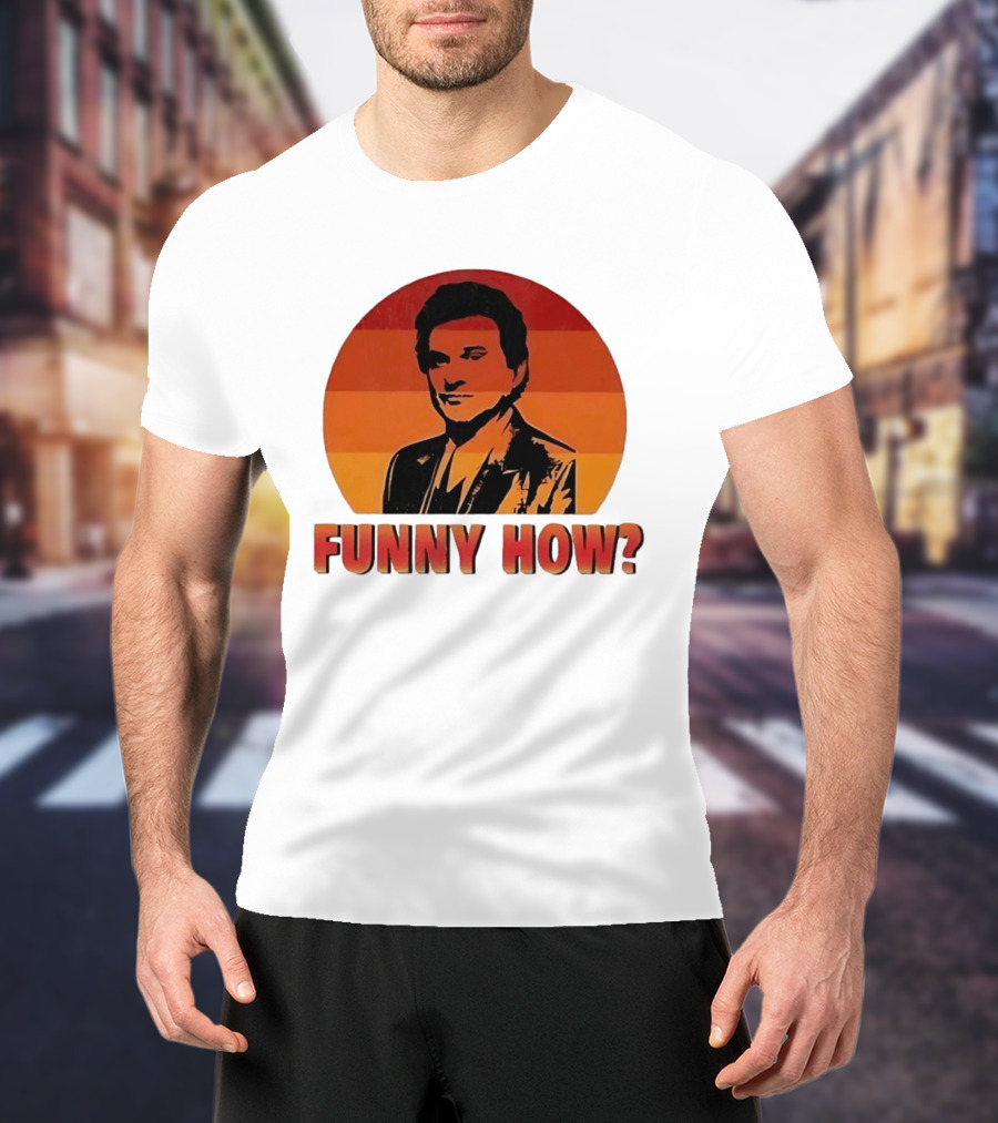 Goodfellas Joe Pesci Funny How T-Shirt