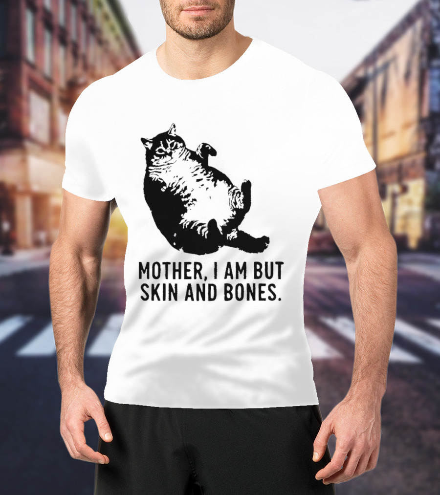 Mother I Am But Skin And Bones Cat T-Shirt