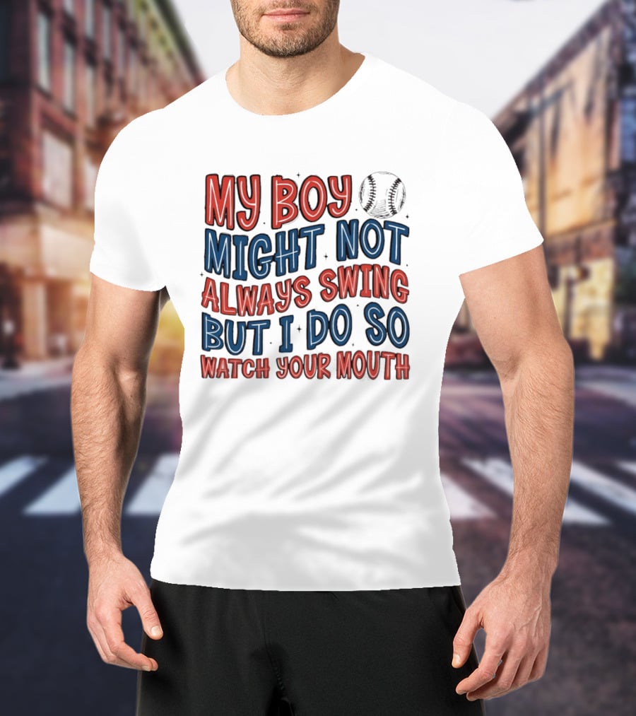 My Boy Might Not Always Swing But I Do So Your Mouth Baseball Mom Sports T-Shirt