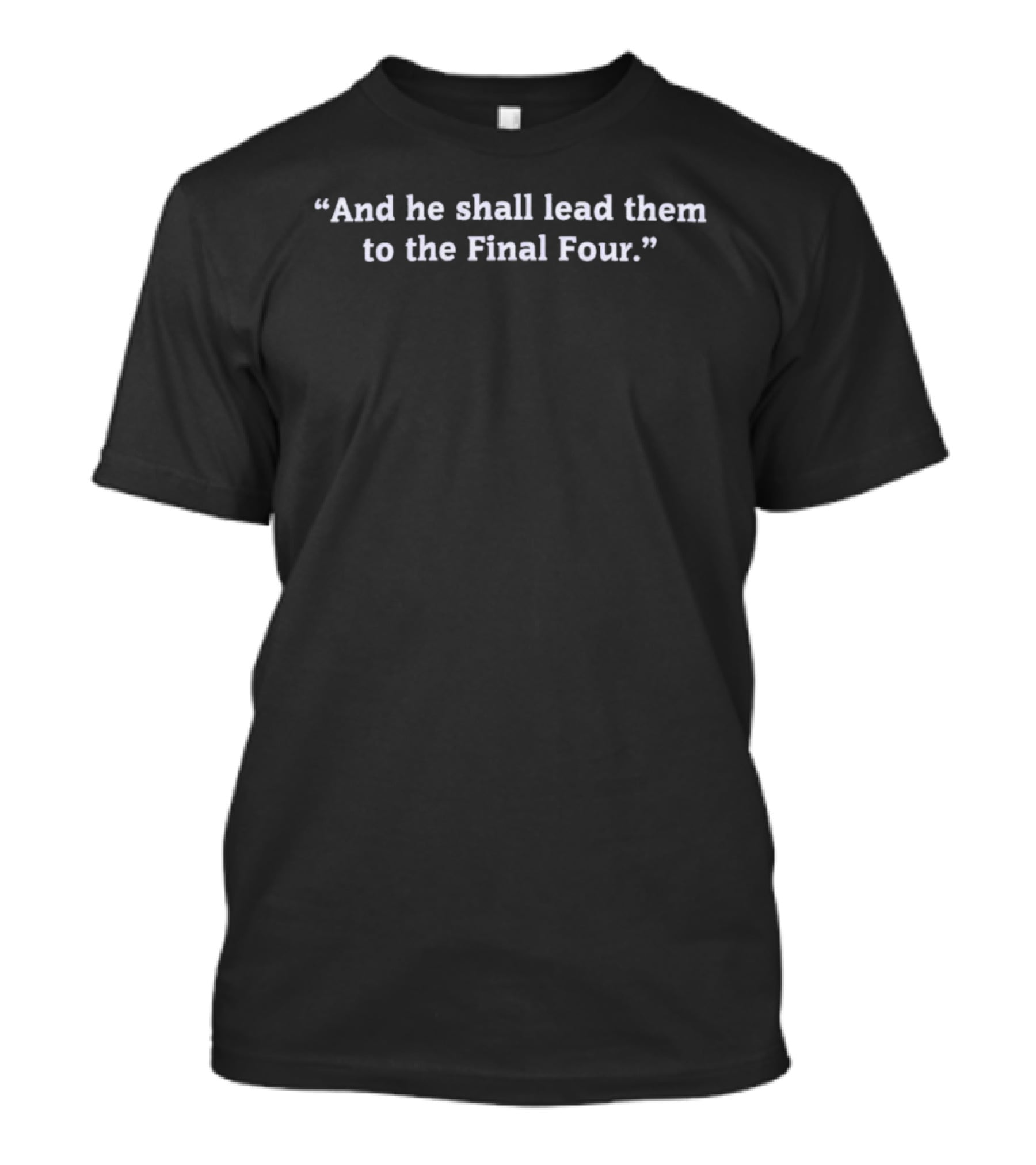 And He Shall Lead Them To The Final Four Basketball Journey T-Shirt