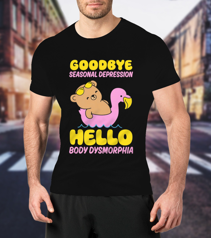 Goodbye Seasonal Depression Hello Body Dysmorphia Bear On Pink Flamingo Float With Yellow Goggles T-Shirt