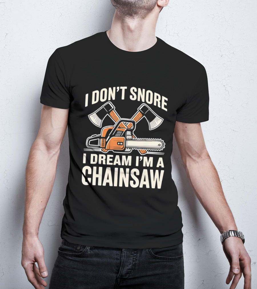 I Don't Snore I Dream I'm A Chainsaw Lumberjack With Crossed Axes T-Shirt