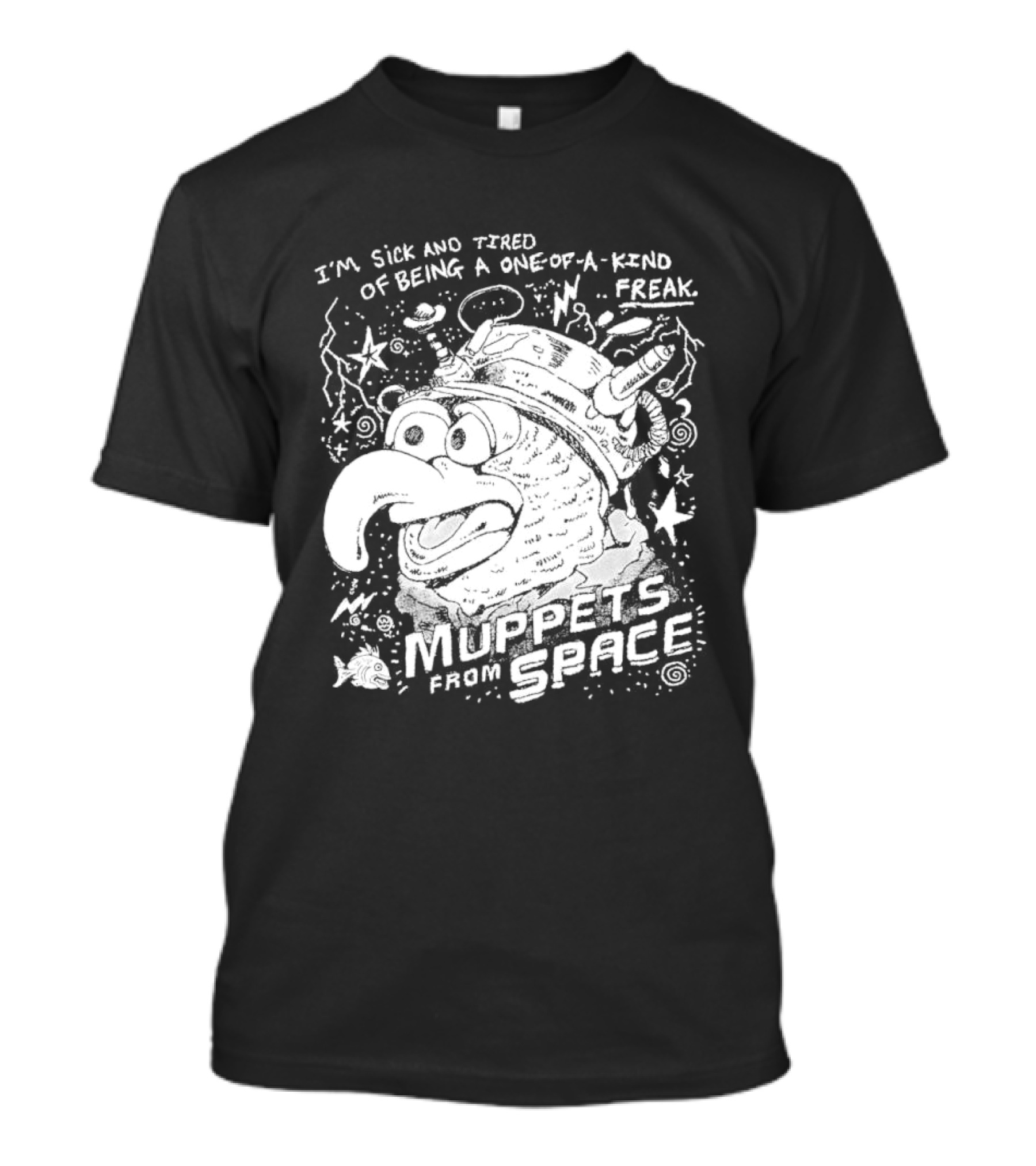 I'm Sick And Tired Of Being A One Of A Kind Freak Muppets From Space T-Shirt