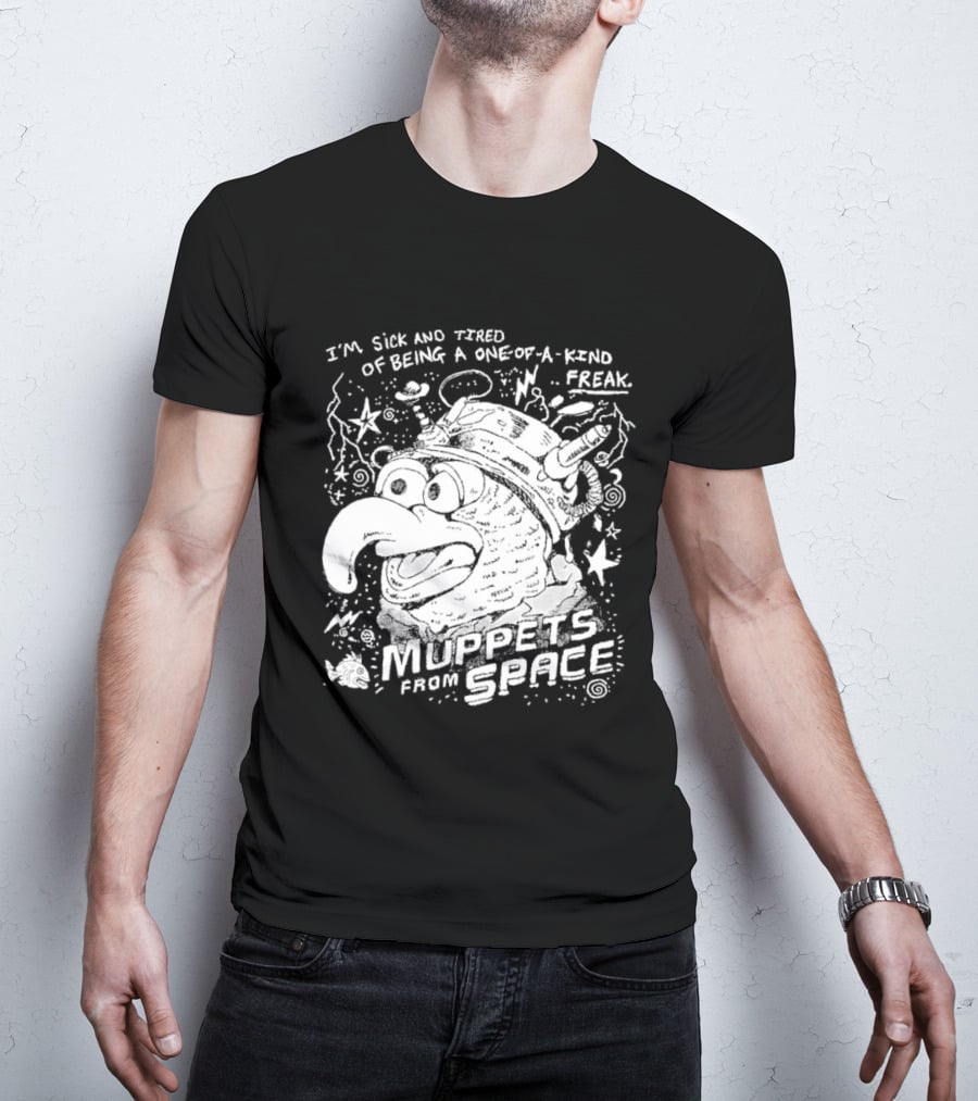 I'm Sick And Tired Of Being A One Of A Kind Freak Muppets From Space T-Shirt