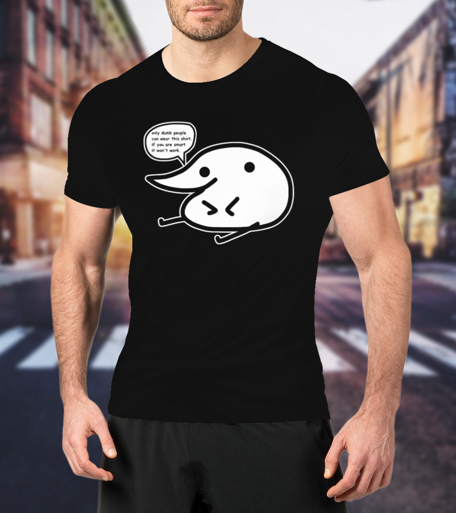 Only Dumb People Can Wear This If You Are Smart It Won’t Work T-Shirt