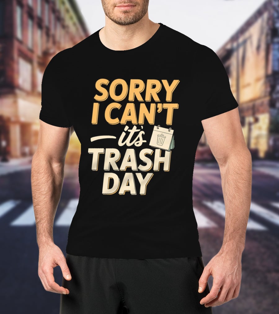 Sorry I Can't It's Trash Day Garbage Man Humor T-Shirt