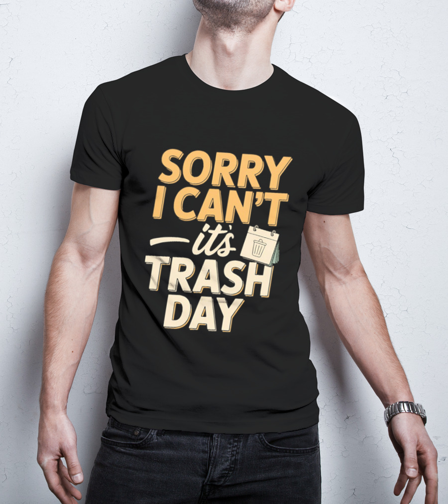 Sorry I Can't It's Trash Day Garbage Man Humor T-Shirt