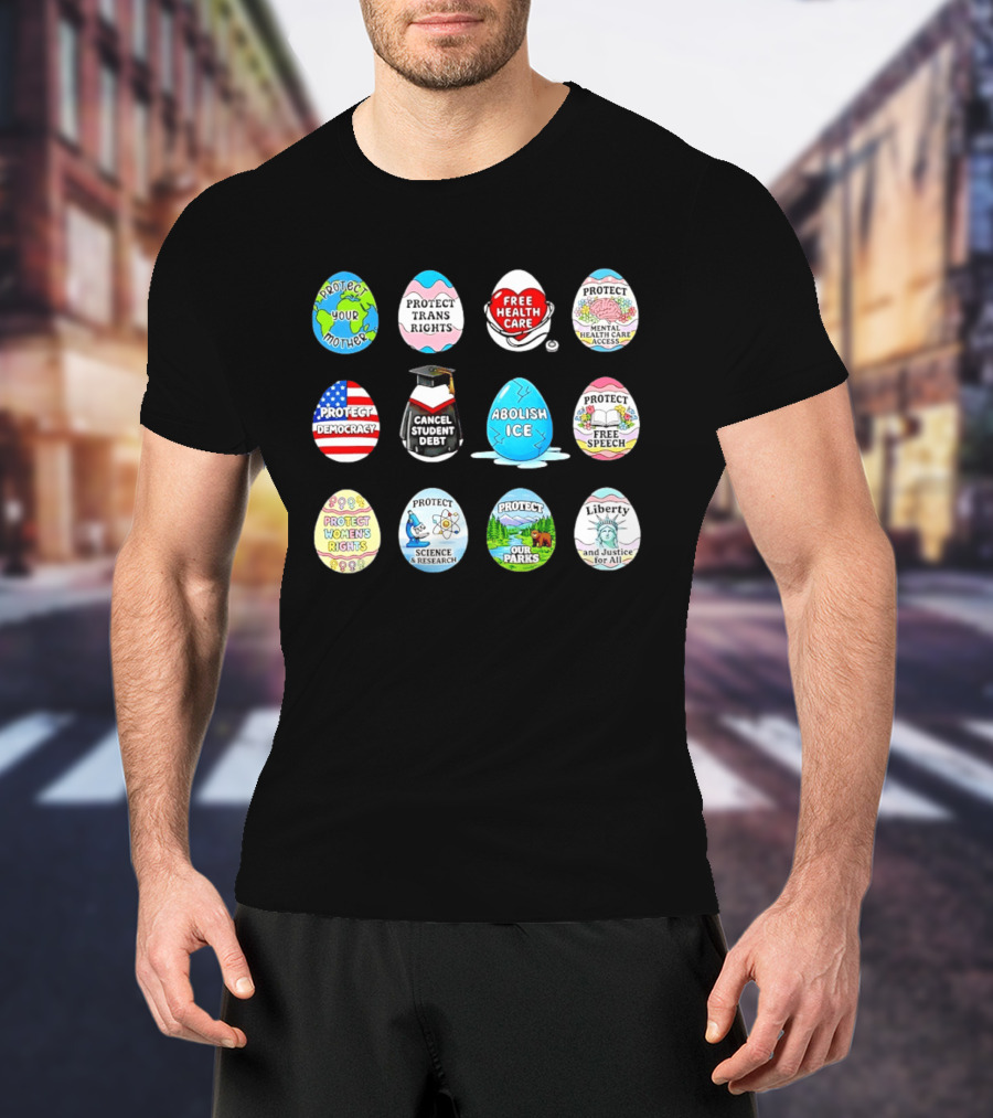 Protect Mother Earth Trans Rights Free Health Care Democracy Cancel Student Debt Science Research Parks Liberty Justice Women's Rights Egg Set T-Shirt