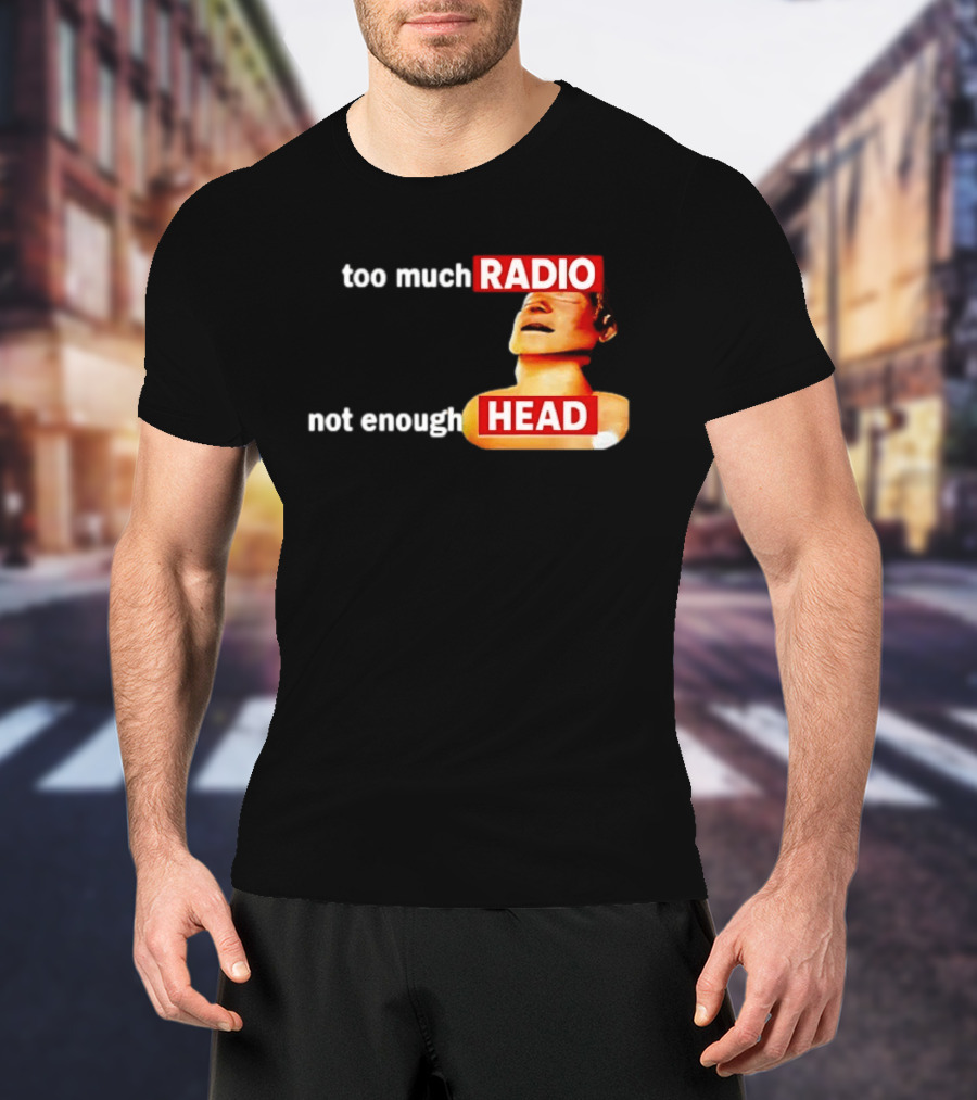 Too Much Radio Not Enough Head Meme Play On Words T-Shirt