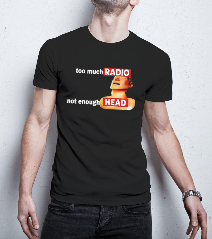 Too Much Radio Not Enough Head Meme Play On Words T-Shirt