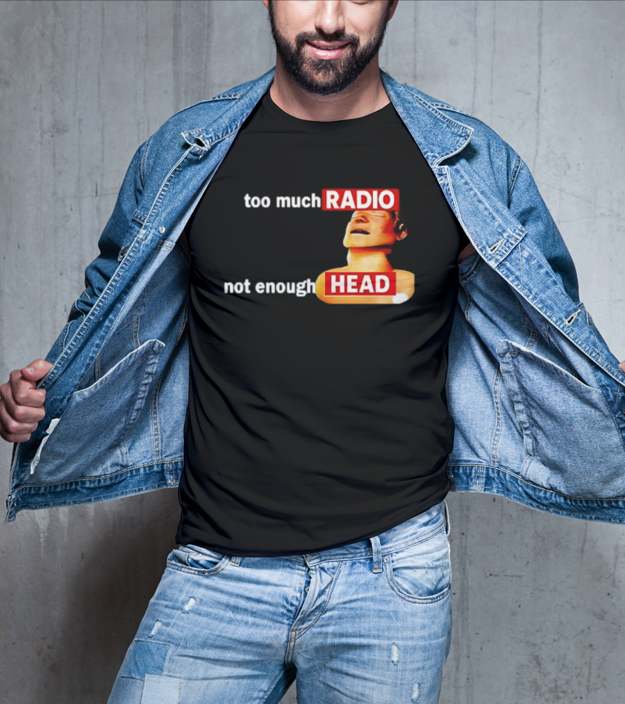 Too Much Radio Not Enough Head Meme Play On Words T-Shirt