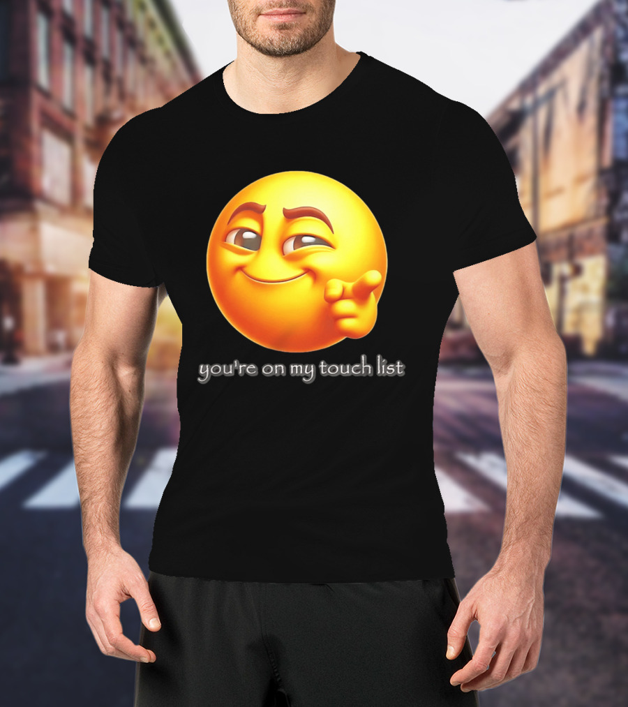 You're On My Touch List Smirking Emoji T-Shirt